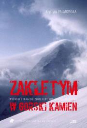 Zaklętym w górski kamień. Wypadki i tragedie Złotej Ery himalaizmu polskiego. Autor: Palmowska Krystyna. Dadada.pl Okładka książki Zaklętym w górski kamień. Wypadki i tragedie Złotej Ery himalaizmu polskiego