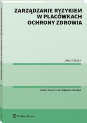 Zarządzanie ryzykiem w placówkach ochrony zdrowia. Autor: Sasak Janusz. Dadada.pl Okładka książki Zarządzanie ryzykiem w placówkach ochrony zdrowia