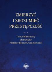 Zmierzyć i zrozumieć przestępczość.. Autor: Niełaczna M., Ostaszewski P., Rzepliński A.. Dadada.pl Okładka książki Zmierzyć i zrozumieć przestępczość.