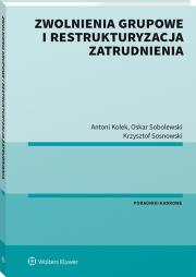 Zwolnienia grupowe i restrukturyzacja zatrudnienia. Autor: Kolek Antoni, Sobolewski Oskar, Sosnowski Krzysztof. Dadada.pl Okładka książki Zwolnienia grupowe i restrukturyzacja zatrudnienia