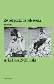 Zwrot przez współczesną. Pryzmaty. Autor: Żychliński Arkadiusz. Dadada.pl Okładka książki Zwrot przez współczesną. Pryzmaty