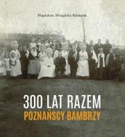 300 lat razem. Poznańscy Bambrzy. Autor: Mrugalska-Banaszak Magdalena. Dadada.pl Okładka książki 300 lat razem. Poznańscy Bambrzy