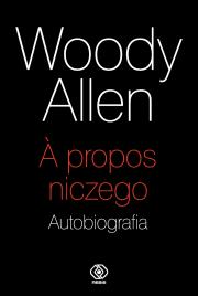 A propos niczego. Autobiografia. Autor: Woody Allen, Mirosław Piotr Jabłoński. Dadada.pl Okładka książki A propos niczego. Autobiografia