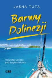 Barwy Polinezji. Trzy lata wakacji pod żaglami słońca. Autor: Tuta Jasna. Dadada.pl Okładka książki Barwy Polinezji. Trzy lata wakacji pod żaglami słońca