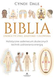Biblia energetycznej anatomii człowieka. Holistyczne vademecum skutecznych technik uzdrawiania energią. Autor: Cyndi Dale. Dadada.pl Okładka książki Biblia energetycznej anatomii człowieka. Holistyczne vademecum skutecznych technik uzdrawiania energią