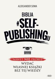 Biblia #self-publishingu. Autor: Aleksander Sowa. Dadada.pl Okładka książki Biblia #self-publishingu