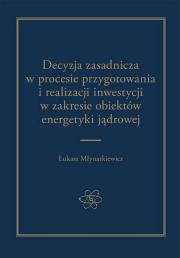 Okładka książki Decyzja zasadnicza w procesie przygotowania i realizacji inwestycji w zakresie obiektów energetyki jądrowej
