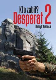 Desperat 2 Kto zabił?. Autor: Piecuch Henryk. Dadada.pl Okładka książki Desperat 2 Kto zabił?
