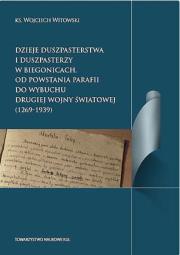 Dzieje duszpasterstwa i duszpasterzy w Biegonicach Od powstania parafii do wybuchu drugiej wojny św. Autor: Witkowski Wojciech. Dadada.pl Okładka książki Dzieje duszpasterstwa i duszpasterzy w Biegonicach Od powstania parafii do wybuchu drugiej wojny św
