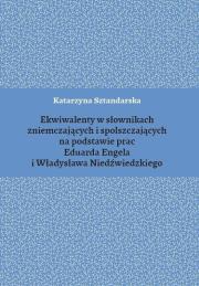 Ekwiwalenty w słownikach zniemczających i spolszczających na podstawie prac Eduarda Engela i Władysława Niedźwiedzkiego. Autor: Sztandarska Katarzyna. Dadada.pl Okładka książki Ekwiwalenty w słownikach zniemczających i spolszczających na podstawie prac Eduarda Engela i Władysława Niedźwiedzkiego