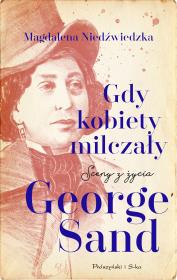 Okładka książki Gdy kobiety milczały. Sceny z życia George Sand