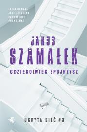 Gdziekolwiek spojrzysz Tom 3 Ukryta sieć. Autor: Szamałek Jakub. Dadada.pl Okładka książki Gdziekolwiek spojrzysz Tom 3 Ukryta sieć
