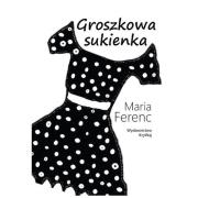 Groszkowa sukienka. Autor: Ferenc Piotrowska Maria. Dadada.pl Okładka książki Groszkowa sukienka