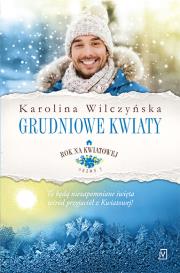 Grudniowe kwiaty. Rok na Kwiatowej. Tom 8. Autor: Wilczyńska Karolina. Dadada.pl Okładka książki Grudniowe kwiaty. Rok na Kwiatowej. Tom 8
