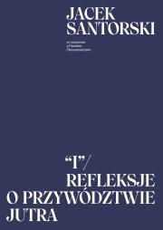 I. Refleksje o przywództwie jutra. Autor: Jacek Santorski, Oksanowicz Paweł. Dadada.pl Okładka książki I. Refleksje o przywództwie jutra