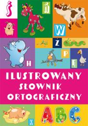 Ilustrowany słownik ortograficzny wyd. 2. Autor: Nożyńska-Demianiuk Agnieszka. Dadada.pl Okładka książki Ilustrowany słownik ortograficzny wyd. 2