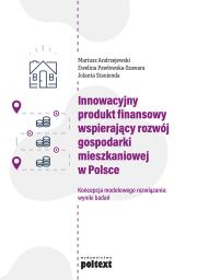 Innowacyjny produkt finansowy wspierający rozwój gospodarki mieszkaniowej w Polsce. Koncepcja modelowego rozwiązania: wyniki badań. Autor: Andrzejewski Mariusz, Pawłowska-Szawara Ewelina, Jolanta Stanienda. Dadada.pl Okładka książki Innowacyjny produkt finansowy wspierający rozwój gospodarki mieszkaniowej w Polsce. Koncepcja modelowego rozwiązania: wyniki badań