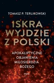 Iskra wyjdzie z Polski. Apokaliptyczne objawienia Miłosierdzia Bożego. Autor: Tomasz P. Terlikowski. Dadada.pl Okładka książki Iskra wyjdzie z Polski. Apokaliptyczne objawienia Miłosierdzia Bożego