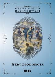 Iskry z pod młota. Autor: Ossendowski Antoni Ferdynand. Dadada.pl Okładka książki Iskry z pod młota
