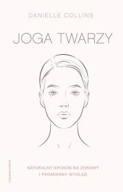 Joga twarzy. Proste ćwiczenia i inspirujące... Autor: Danielle Collins, Marzenna Rączkowska. Dadada.pl Okładka książki Joga twarzy. Proste ćwiczenia i inspirujące..
