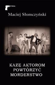 Każę aktorom powtórzyć morderstwo. Autor: Maciej Słomczyński. Dadada.pl Okładka książki Każę aktorom powtórzyć morderstwo