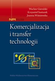 Komercjalizacja i transfer technologii. Autor: Gierulski Wacław, Santarek Krzysztof, Wiśniewska Joanna. Dadada.pl Okładka książki Komercjalizacja i transfer technologii