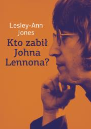 Kto zabił Johna Lennona?. Autor: Jones Lesley-Ann. Dadada.pl Okładka książki Kto zabił Johna Lennona?