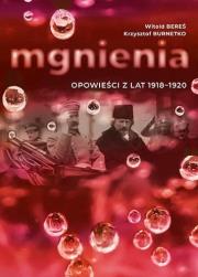 Mgnienia. Opowieści z lat 1918-1920. Autor: Witold Bereś, Krzysztof Burnetko. Dadada.pl Okładka książki Mgnienia. Opowieści z lat 1918-1920