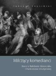 Milczący komedianci Rzecz o Bohdanie Głuszczaku i Pantomimie Olsztyńskiej. Autor: Prusiński Tadeusz. Dadada.pl Okładka książki Milczący komedianci Rzecz o Bohdanie Głuszczaku i Pantomimie Olsztyńskiej