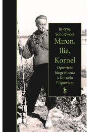 Miron, Ilia, Kornel. Opowieść biograficzna o Kornelu Filipowiczu. Autor: Justyna Sobolewska. Dadada.pl Okładka książki Miron, Ilia, Kornel. Opowieść biograficzna o Kornelu Filipowiczu