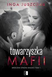Mroczna strona miłości T.1 Towarzyszka mafii. Autor: Inga Juszczak. Dadada.pl Okładka książki Mroczna strona miłości T.1 Towarzyszka mafii