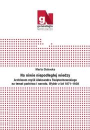 Okładka książki Na niwie niepodległej wiedzy. Archiwum myśli Aleksandra Świętochowskiego na temat państwa i narodu.