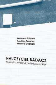 Nauczyciel badacz naukowiec, dydaktyk... Autor: Potyrała Katarzyna, Karolina Czerwiec i Emanuel S. Dadada.pl Okładka książki Nauczyciel badacz naukowiec, dydaktyk..