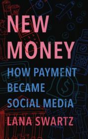 New Money How Payment Became Social Media. Autor: Swartz Lana. Dadada.pl Okładka książki New Money How Payment Became Social Media