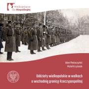 Oddziały Wielkopolskie w walkach o wschodnią granicę Rzeczypospolitej.. Autor: Adam Pleskaczyński, Krzyżaniak Michał. Dadada.pl Okładka książki Oddziały Wielkopolskie w walkach o wschodnią granicę Rzeczypospolitej.