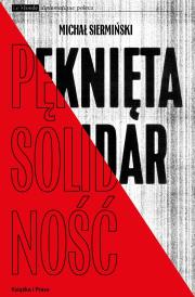 Pęknięta Solidarność. Inteligencja opozycyjna a robotnicy 1964-1981 /  Książka i Prasa. Autor: Siermiński Michał. Dadada.pl Okładka książki Pęknięta Solidarność. Inteligencja opozycyjna a robotnicy 1964-1981 /  Książka i Prasa