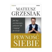 Pewność siebie. Jak być asertywnym, pokonać lęk... Autor: Mateusz Grzesiak. Dadada.pl Okładka książki Pewność siebie. Jak być asertywnym, pokonać lęk..
