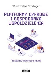Platformy cyfrowe i gospodarka współdzielenia. Problemy instytucjonalne. Autor: Włodzimierz Szpringer. Dadada.pl Okładka książki Platformy cyfrowe i gospodarka współdzielenia. Problemy instytucjonalne