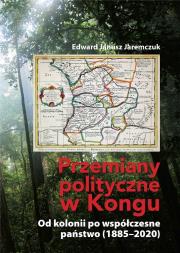 Przemiany polityczne w Kongu. Autor: Jaremczuk Edward Janusz. Dadada.pl Okładka książki Przemiany polityczne w Kongu