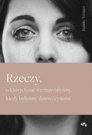Okładka książki Rzeczy, o których nie rozmawiałyśmy, kiedy byłyśmy dziewczynami