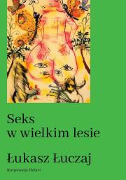 Seks w wielkim lesie. Botaniczny przewodnik dla kochanków na łonie przyrody. Autor: Łukasz Łuczaj. Dadada.pl Okładka książki Seks w wielkim lesie. Botaniczny przewodnik dla kochanków na łonie przyrody
