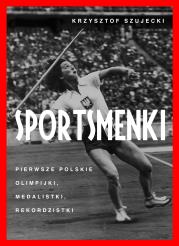 Sportsmenki. pierwsze polskie olimpijki, medalistki, rekordzistki. Autor: Szujecki Krzysztof. Dadada.pl Okładka książki Sportsmenki. pierwsze polskie olimpijki, medalistki, rekordzistki