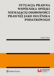 Okładka książki Sytuacja prawna wspólnika spółki niemającej osobowości prawnej jako dłużnika podatkowego