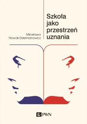 Szkoła jako przestrzeń uznania. Autor: Nowak-Dziemianowicz Mirosława. Dadada.pl Okładka książki Szkoła jako przestrzeń uznania