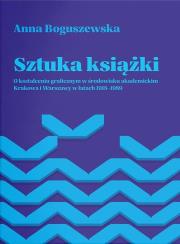 Okładka książki Sztuka książki. O kształceniu graficznym w środowisku akademickim Krakowa i Warszawy w latach 1918-1989