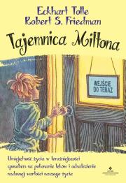 Tajemnica Miltona. Umiejętność życia w teraźniejszości. Autor: Eckhart Tolle, Robert S. Friedman. Dadada.pl Okładka książki Tajemnica Miltona. Umiejętność życia w teraźniejszości