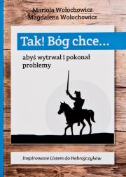 Tak! Bóg chce T.1 Abyś wytrwał i pokonał problemy. Autor: Magdalena Wołochowicz, Marioloa Wołochowicz. Dadada.pl Okładka książki Tak! Bóg chce T.1 Abyś wytrwał i pokonał problemy