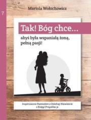 Tak! Bóg chce T.7 Abyś była wspaniałą żoną.... Autor: Marioloa Wołochowicz. Dadada.pl Okładka książki Tak! Bóg chce T.7 Abyś była wspaniałą żoną...