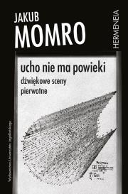 Ucho nie ma powieki. Dźwiękowe sceny pierwotne. Autor: Jakub Momro (red.). Dadada.pl Okładka książki Ucho nie ma powieki. Dźwiękowe sceny pierwotne