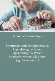 Uwarunkowania funkcjonowania kapitałowego systemu emerytalnego w Polsce i podstawowe metody oceny jego efektywności. Autor: Ociepa-Kicińska Elżbieta. Dadada.pl Okładka książki Uwarunkowania funkcjonowania kapitałowego systemu emerytalnego w Polsce i podstawowe metody oceny jego efektywności